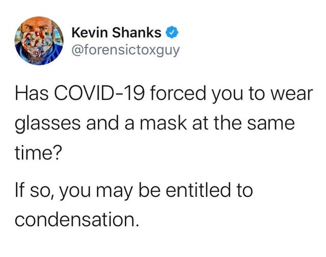 organization - Kevin Shanks Has Covid19 forced you to wear glasses and a mask at the same time? If so, you may be entitled to condensation.