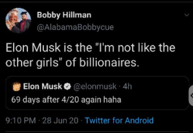 Elon Musk is the I'm not like the other girls of billionaires - 69 days after 4/20 again haha
