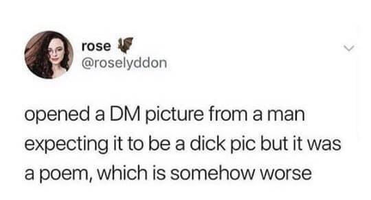 memes about buying guys drinks - rose opened a Dm picture from a man expecting it to be a dick pic but it was a poem, which is somehow worse