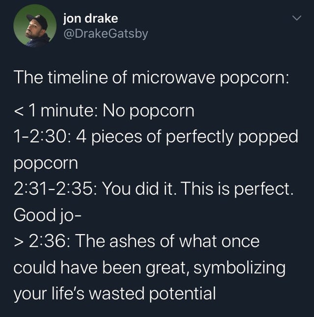 atmosphere - jon drake The timeline of microwave popcorn  The ashes of what once could have been great, symbolizing your life's wasted potential