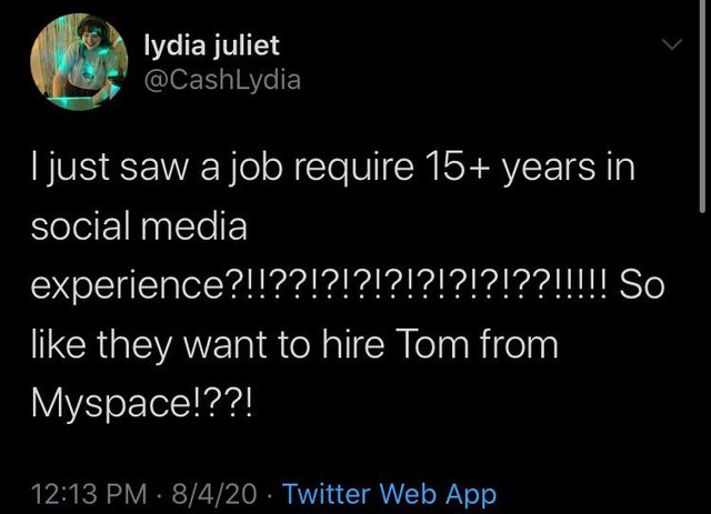 boy gave a girl 13 - lydia juliet I just saw a job require 15 years in social media experience?!!??!?!?!?!?!?!?!??!!!!! So they want to hire Tom from Myspace!??! 8420 Twitter Web App