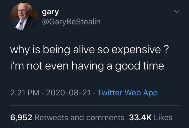 annoyed twitter quotes - gary why is being alive so expensive ? i'm not even having a good time Twitter Web App 6,952 and