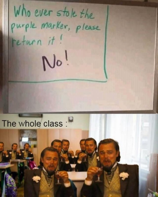 Internet meme - Who ever stole the purple marker, please return it ! No! The whole class