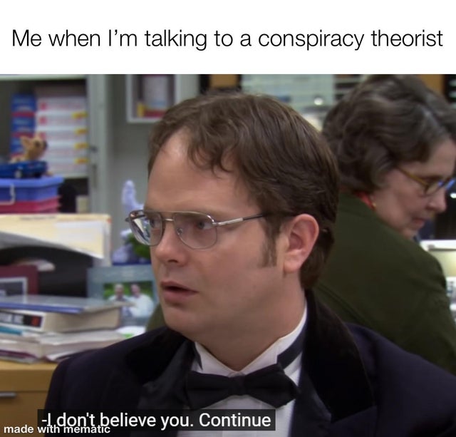compliments meme - Me when I'm talking to a conspiracy theorist don't believe you. Continue made with memtic