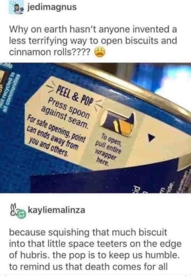 littlespace meme - 2, jedimagnus Why on earth hasn't anyone invented a less terrifying way to open biscuits and cinnamon rolls???? Info fot recycled in all communities Peel & Pop Press spoon against seam. For safe opening, point pull entire can ends away