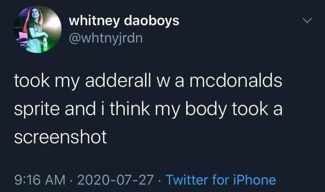 some of you have never been told no - whitney daoboys took my adderall wa mcdonalds sprite and i think my body took a screenshot . Twitter for iPhone