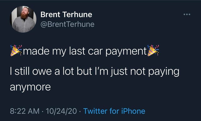 phone 5 - Brent Terhune Terhune made my last car payment I still owe a lot but I'm just not paying anymore 102420 Twitter for iPhone