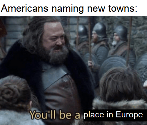 you ll be a soldier - Americans naming new towns You'll be a place in Europe