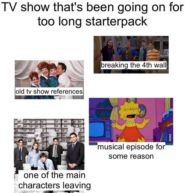 human behavior - Tv show that's been going on for too long starterpack breaking the 4th wall old tv show references Eie Bar musical episode for some reason one of the main characters leaving
