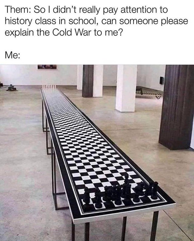 cursed chess board - Them So I didn't really pay attention to history class in school, can someone please explain the Cold War to me? Me re