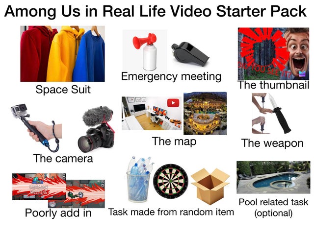 plastic - Among Us in Real Life Video Starter Pack Emergency meeting The thumbnail Space Suit The map The weapon The camera Wenue Pool related task optional Poorly add in Task made from random item