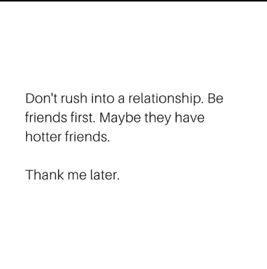paper - Don't rush into a relationship. Be friends first. Maybe they have hotter friends. Thank me later.