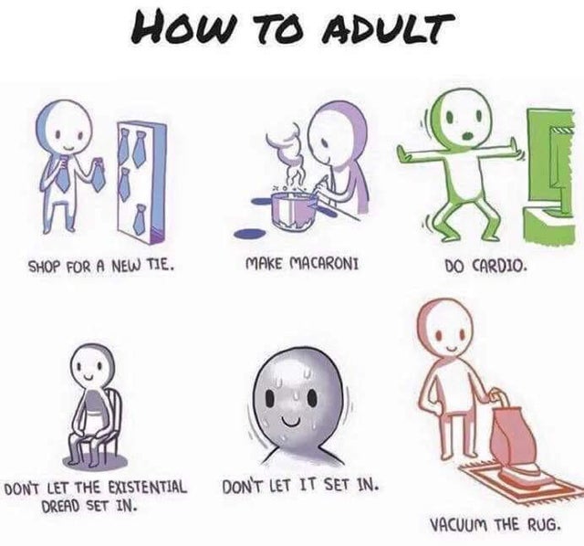 adult meme - How To Adult Sep Shop For A New Tie. Make Macaroni Do Cardio Don'T Let It Set In. Don'T Let The Existential Dread Set In. Vacuum The Rug.