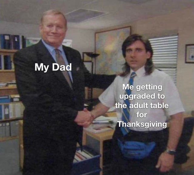 office meme - My Dad Me getting upgraded to the adult table for Thanksgiving