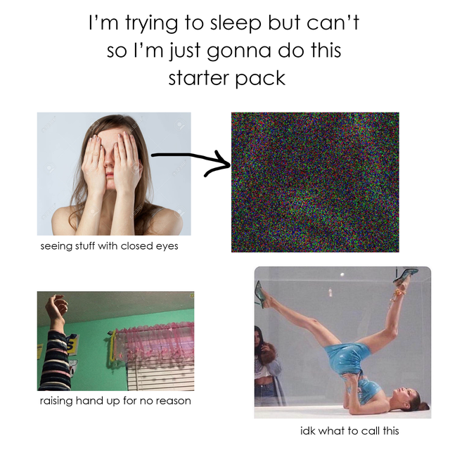 shoulder - I'm trying to sleep but can't so I'm just gonna do this starter pack seeing stuff with closed eyes raising hand up for no reason idk what to call this