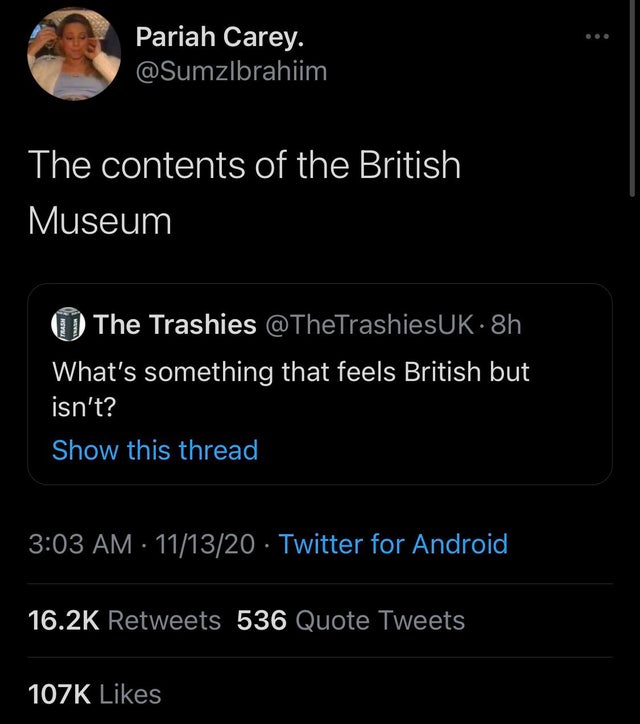 screenshot - Pariah Carey. The contents of the British Museum The Trashies 8h What's something that feels British but isn't? Show this thread 111320 Twitter for Android 536 Quote Tweets