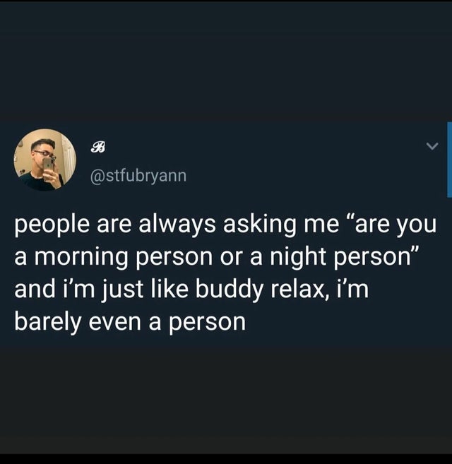 screenshot - people are always asking me are you a morning person or a night person" and i'm just buddy relax, i'm barely even a person