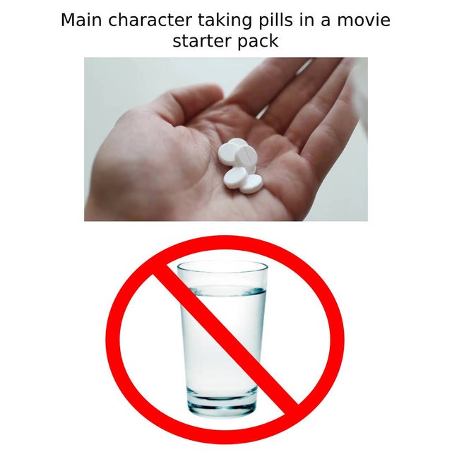 hand - Main character taking pills in a movie starter pack