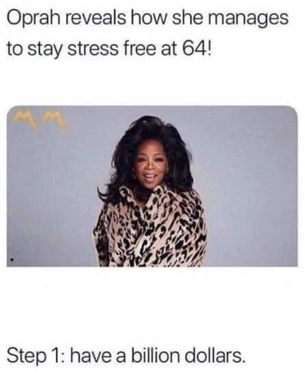 oprah reveals how she manages to stay stress free at 64 - Oprah reveals how she manages to stay stress free at 64! Step 1 have a billion dollars.