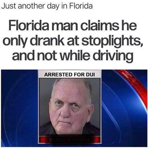 florida man headlines - Just another day in Florida Florida man claims he only drank at stoplights, and not while driving Arrested For Dui