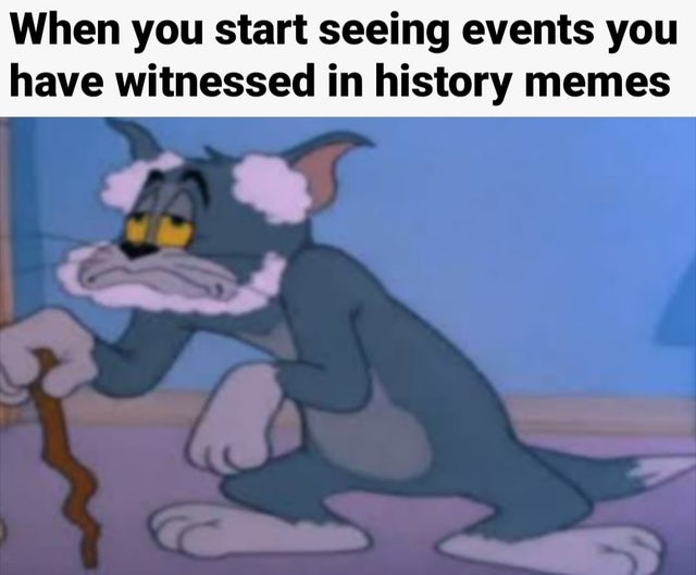 tom and jerry meme - When you start seeing events you have witnessed in history memes