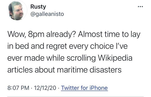 one that got away zookeeper - Rusty Wow, 8pm already? Almost time to lay in bed and regret every choice I've ever made while scrolling Wikipedia articles about maritime disasters 121220 Twitter for iPhone