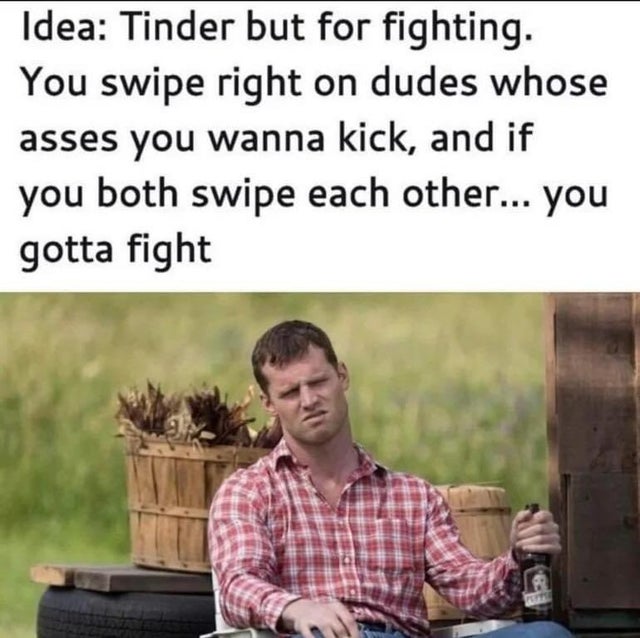 jared keeso letterkenny - Idea Tinder but for fighting. You swipe right on dudes whose asses you wanna kick, and if you both swipe each other... you gotta fight