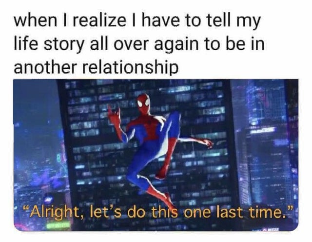 alright let's do this one more time - when I realize I have to tell my life story all over again to be in another relationship "Alright, let's do this one last time.'