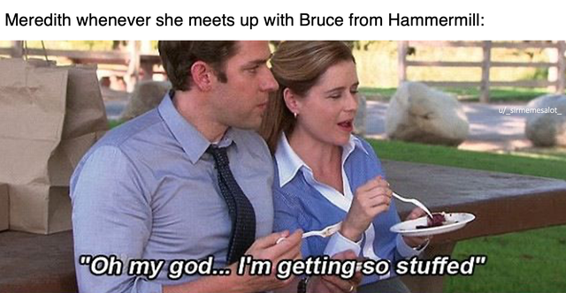 photo caption - Meredith whenever she meets up with Bruce from Hammermill u_sirmemesalot "Oh my god... I'm getting so stuffed"