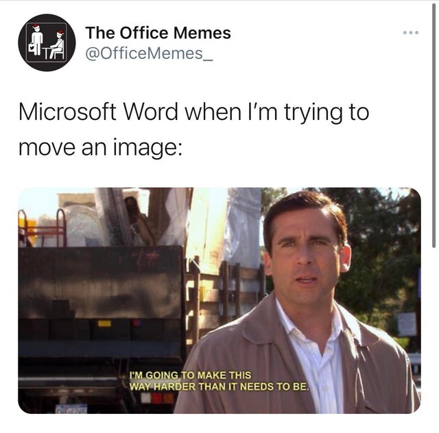 you re making this harder than it needs to be - The Office Memes Microsoft Word when I'm trying to move an image I'M Going To Make This Way Harder Than It Needs To Be.