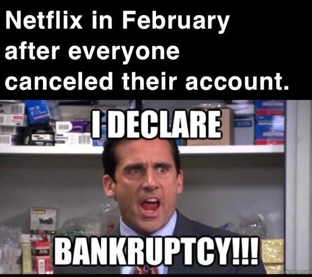 office meme national emergency - Netflix in February after everyone canceled their account. I Declare Bankruptcy!!! Quickmeme.com