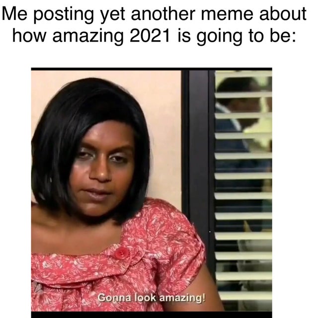 kelly kapoor fasting - Me posting yet another meme about how amazing 2021 is going to be Cn Gonna look amazing!