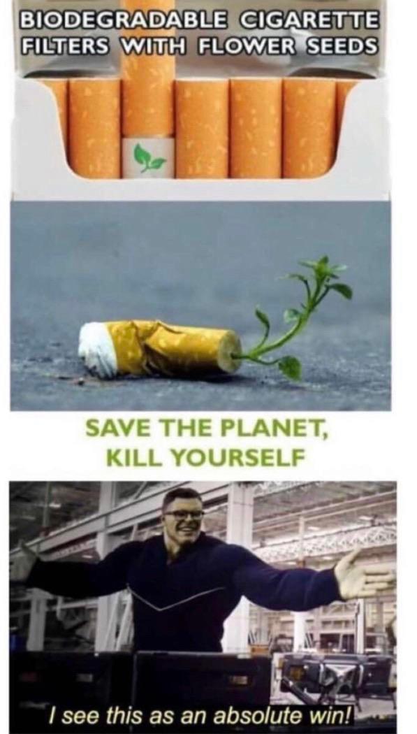 imma pretend i didn t see that meme - Biodegradable Cigarette Filters With Flower Seeds Save The Planet, Kill Yourself I see this as an absolute win!