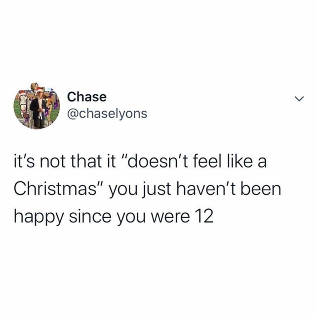 i m a caprisun meme - Chase it's not that it "doesn't feel a Christmas" you just haven't been happy since you were 12