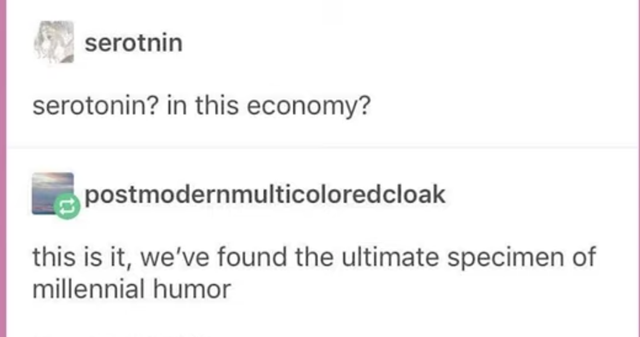 paper - serotnin serotonin? in this economy? postmodernmulticoloredcloak this is it, we've found the ultimate specimen of millennial humor