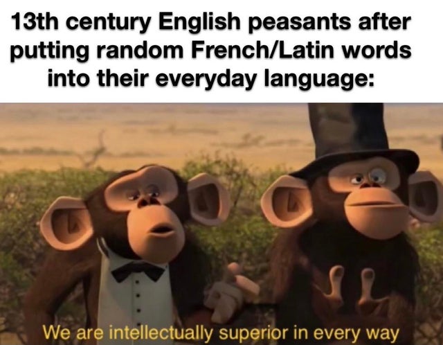 photo caption - 13th century English peasants after putting random FrenchLatin words into their everyday language We are intellectually superior in every way