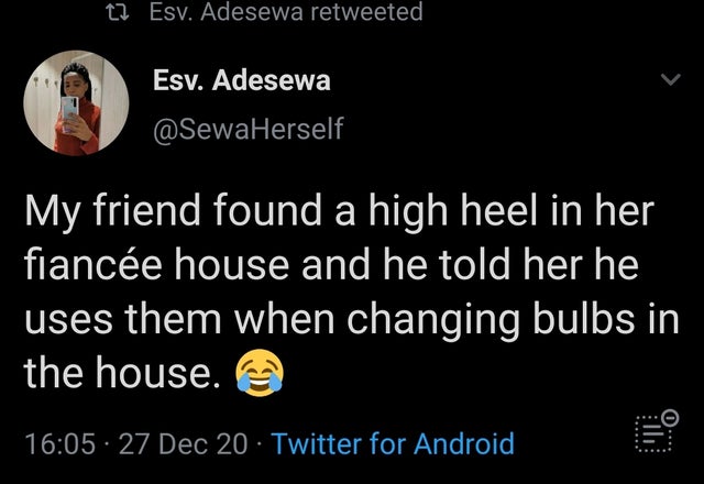 atmosphere - t2 Esv. Adesewa retweeted Esv. Adesewa Herself My friend found a high heel in her fiance house and he told her he uses them when changing bulbs in the house. 27 Dec 20 Twitter for Android