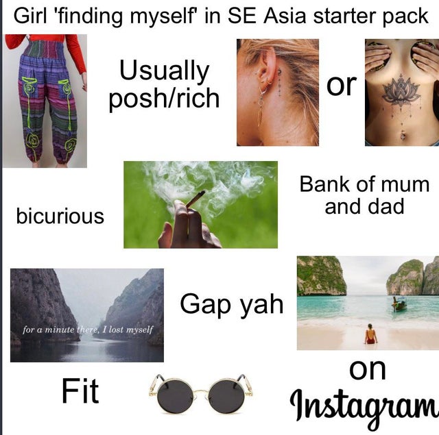 arm - Girl 'finding myself in Se Asia starter pack Usually poshrich or Bank of mum and dad bicurious Gap yah for a minute there, I lost myself on Fit Instagram