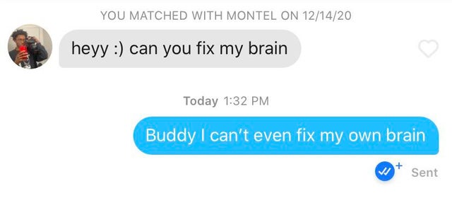 Love - You Matched With Montel On 121420 heyy can you fix my brain Today Buddy I can't even fix my own brain Sent