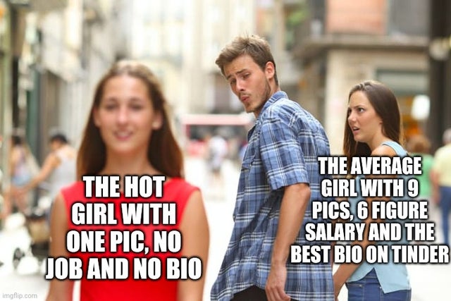 blank meme template meme - The Hot Girl With One Pic, No Job And No Bio The Average Girl WITH9 Pics, 6 Figure Salary And The Best Bio On Tinder imgflip.com