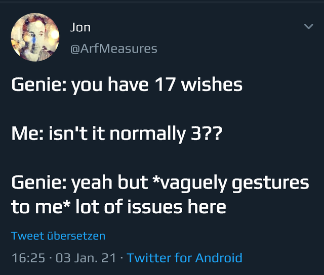 atmosphere - Jon Genie you have 17 wishes Me isn't it normally 3?? Genie yeah but vaguely gestures to me lot of issues here Tweet bersetzen 03 Jan. 21 Twitter for Android