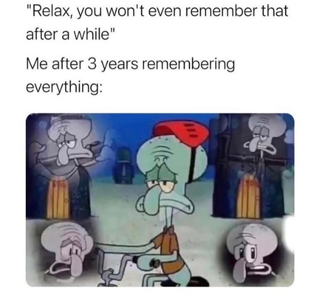 expand dong meme spongebob - "Relax, you won't even remember that after a while" Me after 3 years remembering everything