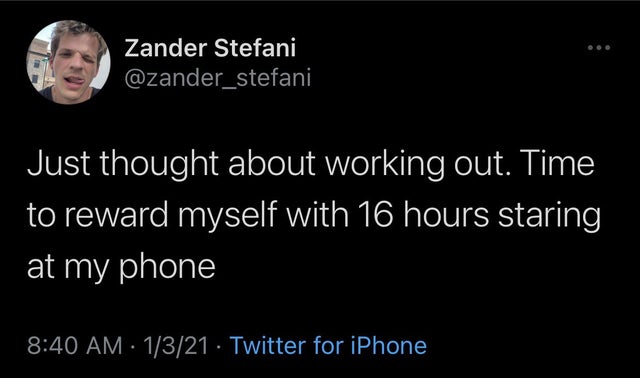 presentation - Zander Stefani Just thought about working out. Time to reward myself with 16 hours staring at my phone 1321 Twitter for iPhone