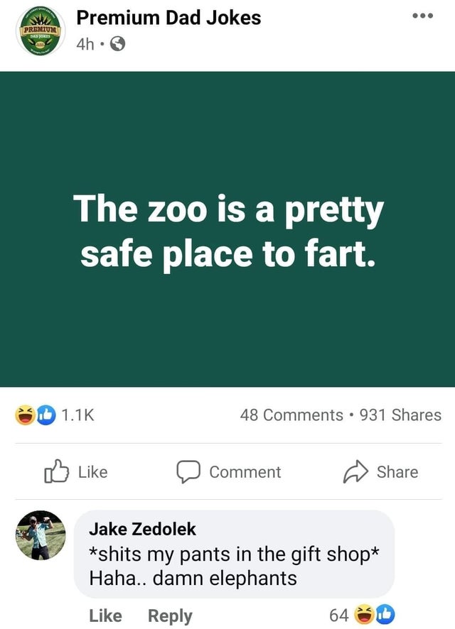 screenshot - Premium Premium Dad Jokes 4h. Sado The zoo is a pretty safe place to fart. 48 . 931 Comment Jake Zedolek shits my pants in the gift shop Haha.. damn elephants 64 0