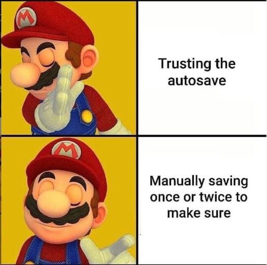 wholesome memes - Trusting the autosave Manually saving once or twice to make sure