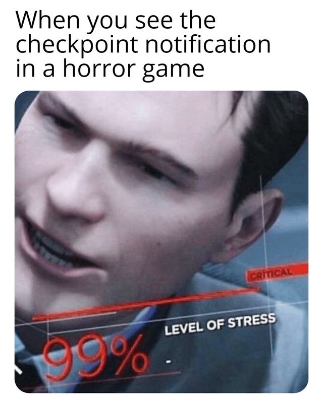 99% stress meme - When you see the checkpoint notification in a horror game Critical Level Of Stress 0 %