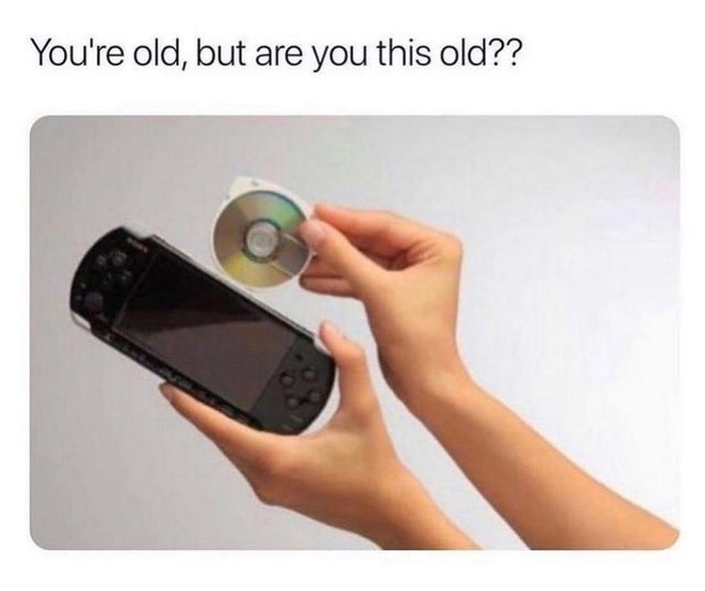psp memes - You're old, but are you this old??