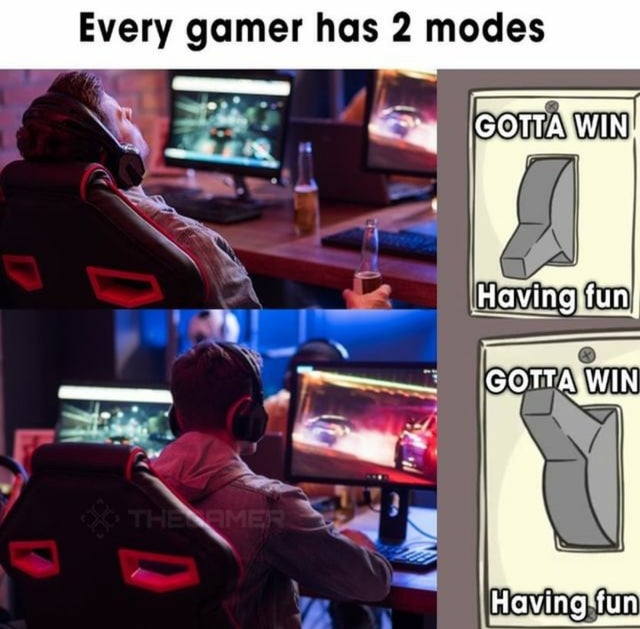 Video game - Every gamer has 2 modes Gotta Win Having fun Gotta Win Themer Having fun