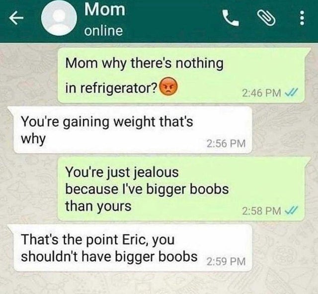 she is from a different nation meme - Mom online .. Mom why there's nothing in refrigerator? Vi You're gaining weight that's why You're just jealous because I've bigger boobs than yours Vi That's the point Eric, you shouldn't have bigger boobs