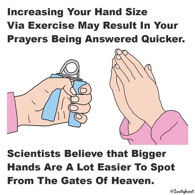 hand - Increasing Your Hand Size Via Exercise May Result In Your Prayers Being Answered Quicker. Scientists Believe that Bigger Hands Are A Lot Easier To Spot From The Gates Of Heaven. Zootghost